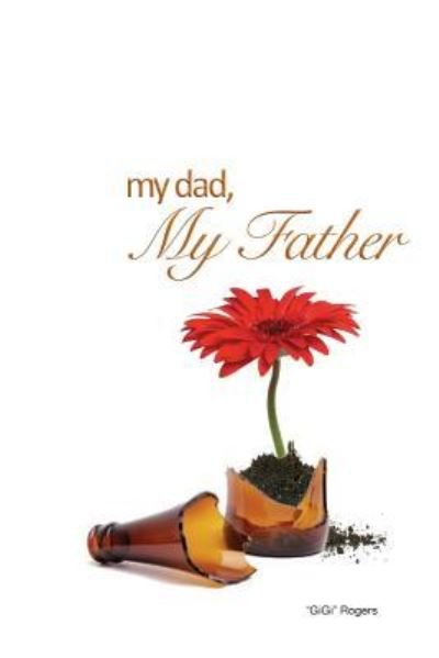 My Dad, My Father - Gg Rogers - Bøker - Createspace Independent Publishing Platf - 9781508465720 - 21. mai 2016