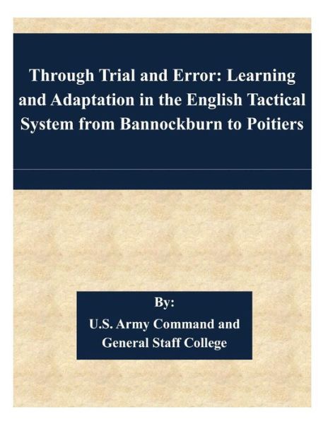 Cover for U S Army Command and General Staff Coll · Through Trial and Error: Learning and Adaptation in the English Tactical System from Bannockburn to Poitiers (Paperback Bog) (2015)