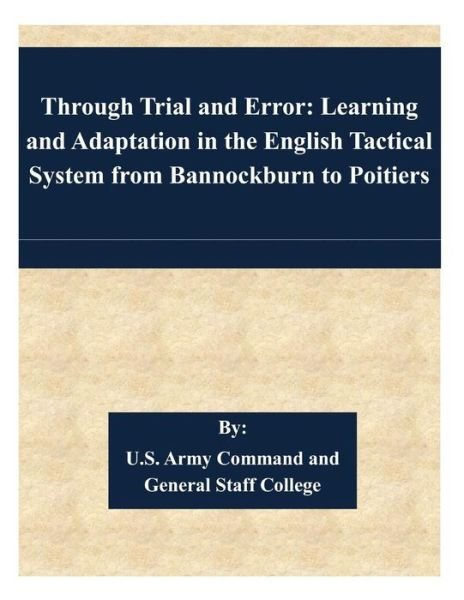 Cover for U S Army Command and General Staff Coll · Through Trial and Error: Learning and Adaptation in the English Tactical System from Bannockburn to Poitiers (Paperback Book) (2015)