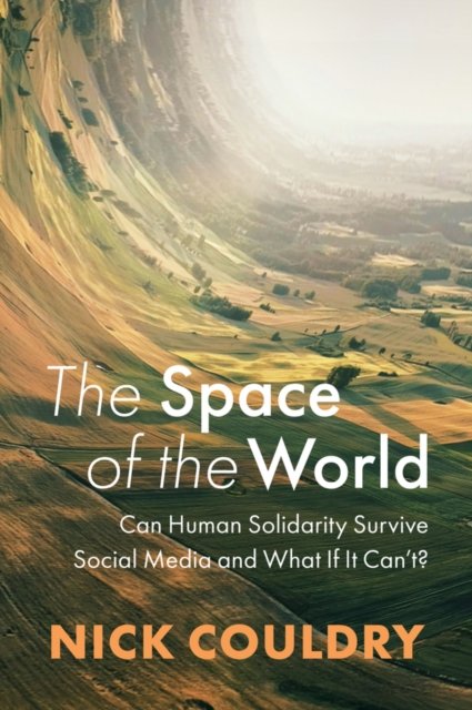 Cover for Couldry, Nick (University of London, UK) · The Space of the World: Can Human Solidarity Survive Social Media and What If It Can't? (Innbunden bok) (2024)
