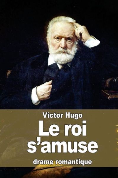 Le Roi S'amuse - Victor Hugo - Books - Createspace - 9781515139720 - July 19, 2015