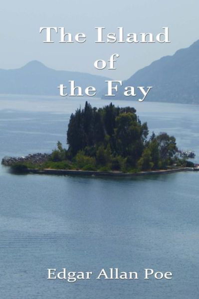 The Island of the Fay - Edgar Allan Poe - Bücher - Createspace - 9781515366720 - 5. August 2015