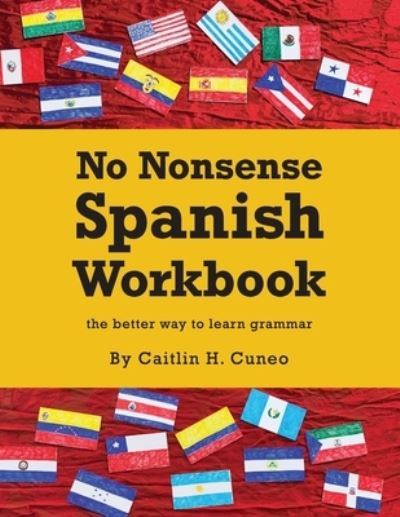 Cover for Caitlin H Cuneo · No Nonsense Spanish Workbook : Jam-packed with grammar teaching and activities from beginner to advanced intermediate levels (Paperback Book) (2016)