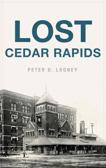 Cover for Peter D Looney · Lost Cedar Rapids (Hardcover Book) (2020)