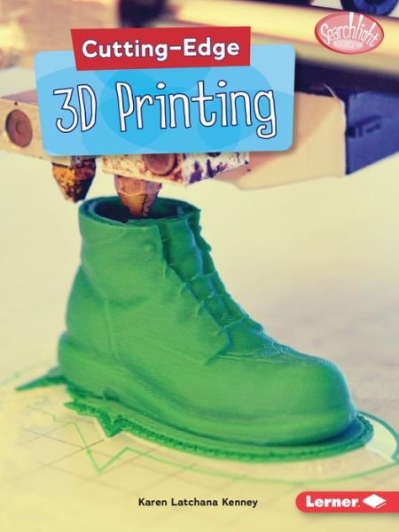 Cover for Karen Latchana Kenney · Cutting-Edge 3D Printing - Searchlight Books ™ — Cutting-Edge STEM (Paperback Book) (2018)