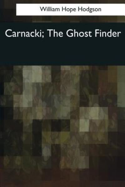 Carnacki, the Ghost Finder - William Hope Hodgson - Boeken - Createspace Independent Publishing Platf - 9781544076720 - 16 maart 2017