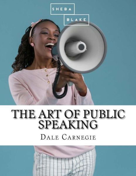 The Art of Public Speaking - Dale Carnegie - Bücher - Createspace Independent Publishing Platf - 9781548094720 - 13. Juni 2017