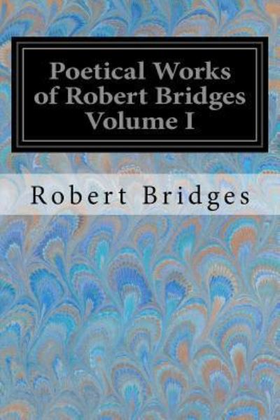 Cover for Robert Bridges · Poetical Works of Robert Bridges Volume I (Paperback Book) (2017)