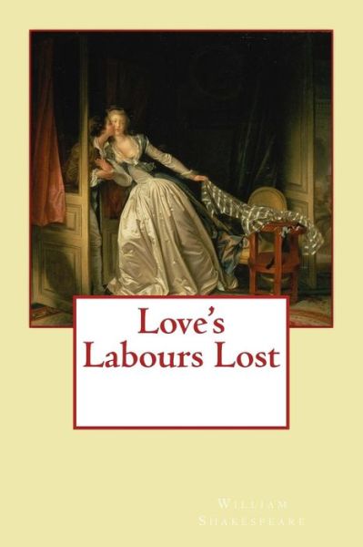 Love's Labours Lost - William Shakespeare - Books - Createspace Independent Publishing Platf - 9781548726720 - July 9, 2017