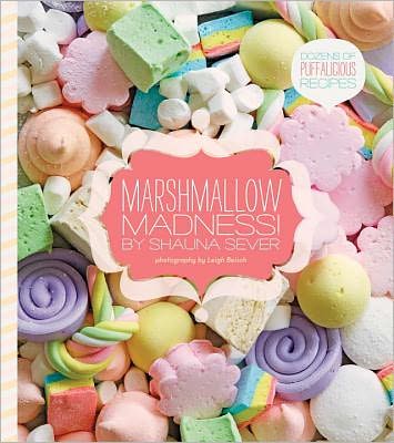 Cover for Shauna Sever · Marshmallow Madness!: Dozens of Puffalicious Recipes (Hardcover Book) (2012)