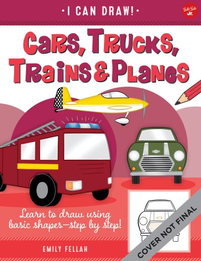 Cover for Emily Fellah · Cars, Trucks, Trains &amp; Planes: Learn to draw using basic shapes--step by step! - I Can Draw (Paperback Book) (2023)