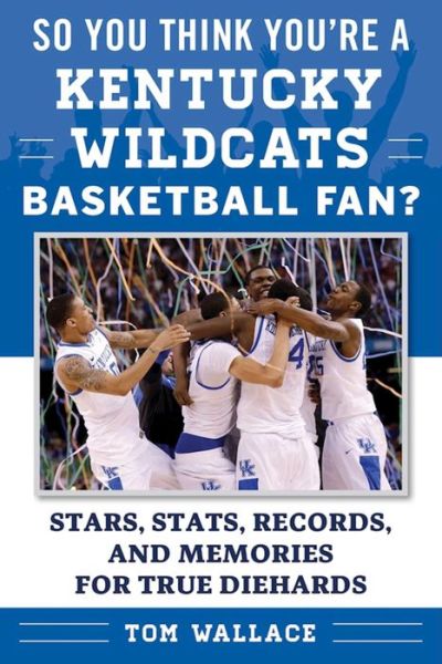 So You Think You're a Kentucky Basketball Fan? - Tom Wallace - Books - Skyhorse Publishing Company, Incorporate - 9781613219720 - October 11, 2016