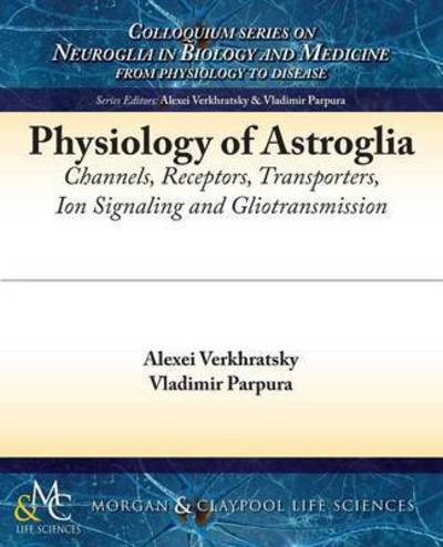 Cover for Alexei Verkhratsky · Physiology of Astroglia: Channels, Receptors, Transporters, Ion Signaling and Gliotransmission - Colloquium Series on Neuroglia in Biology and Medicine: From Physiology to Disease (Paperback Book) (2015)