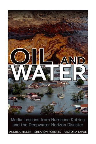 Cover for Andrea Miller · Oil and Water: Media Lessons from Hurricane Katrina and the Deepwater Horizon Disaster (Hardcover Book) (2014)