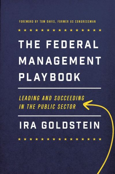 The Federal Management Playbook: Leading and Succeeding in the Public Sector - Public Management and Change series - Ira Goldstein - Bøger - Georgetown University Press - 9781626163720 - 7. oktober 2016