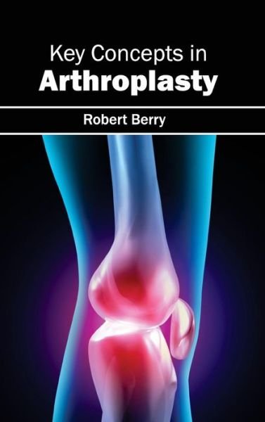 Cover for Robert Berry · Key Concepts in Arthroplasty (Inbunden Bok) (2015)