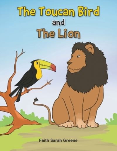 Cover for Faith Sarah Greene · Toucan Bird and the Lion (Book) (2022)