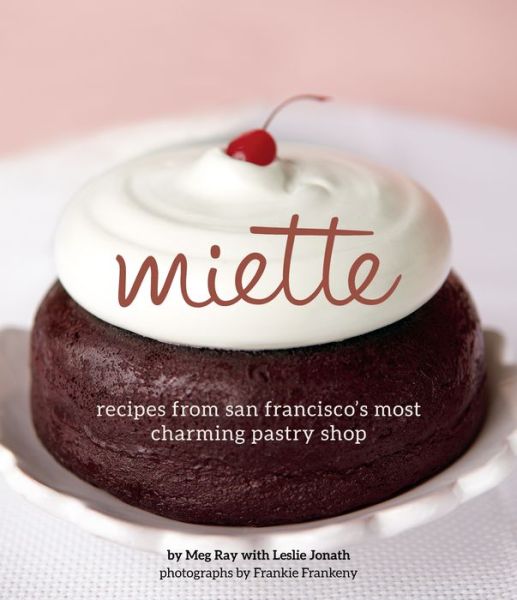 Cover for Meg Ray · Miette: Recipes from San Francisco's Most Charming Pastry Shop (Sweets and Dessert Cookbook, French Bakery) (Hardcover Book) (2023)