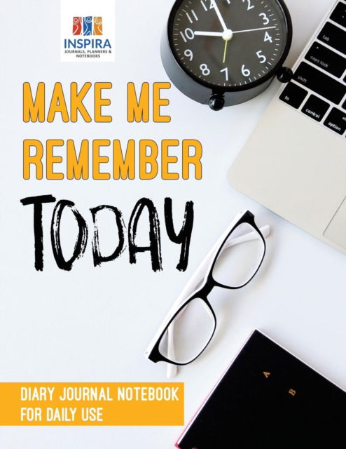 Cover for Planners &amp; Notebooks Inspira Journals · Make Me Remember Today Diary Journal Notebook for Daily Use (Paperback Book) (2019)