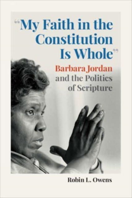 Cover for Robin L. Owens · &quot;My Faith in the Constitution Is Whole&quot;: Barbara Jordan and the Politics of Scripture - Race, Religion, and Politics series (Hardcover bog) (2022)
