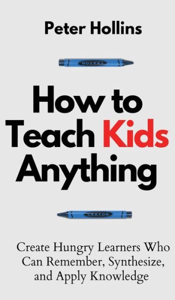 Cover for Peter Hollins · How to Teach Kids Anything (Hardcover Book) (2021)