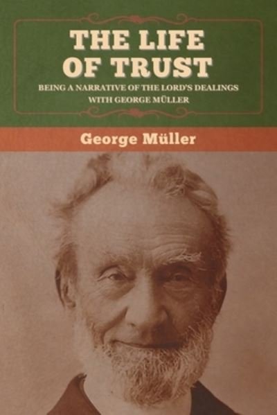 The Life of Trust: Being a Narrative of the Lord's Dealings with George Muller - George Muller - Kirjat - Bibliotech Press - 9781647995720 - lauantai 20. kesäkuuta 2020
