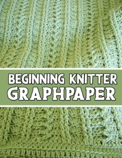 Cover for Kehel Publishing · Beginning Knitter Graphpaper (Paperback Book) (2019)