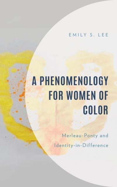 Cover for Lee, Emily S., Professor of Philosophy, California State University at Fullerton · A Phenomenology for Women of Color: Merleau-Ponty and Identity-in-Difference - Philosophy of Race (Hardcover bog) (2024)