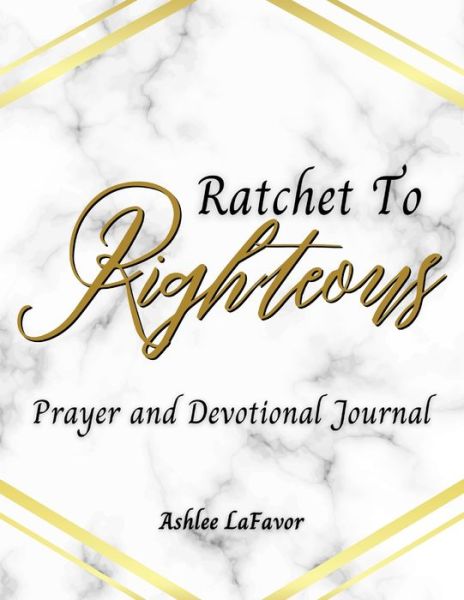 Cover for Ashlee Lafavor · Ratchet to Righteous (Prayer and Devotional Journal) (Paperback Book) (2021)