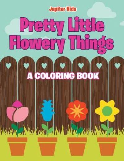 Cover for Jupiter Kids · Pretty Little Flowery Things (A Coloring Book) (Paperback Book) (2015)