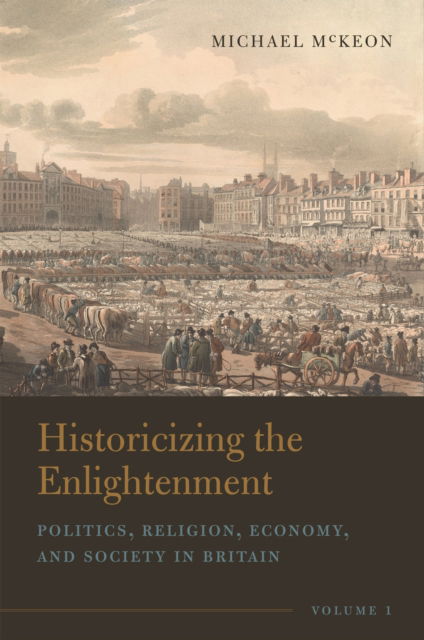 Cover for Michael McKeon · Historicizing the Enlightenment, Volume 1: Politics, Religion, Economy, and Society in Britain (Hardcover Book) (2023)