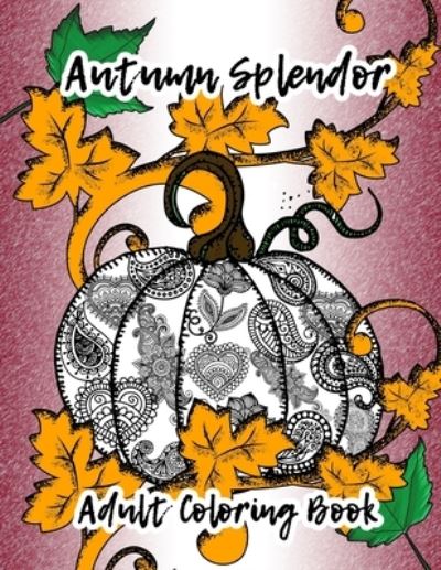 Autumn Splendor - Adult Coloring Book - T Irvolino - Książki - Independently Published - 9781700508720 - 17 października 2019