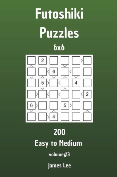 Cover for James Lee · Futoshiki Puzzles - 200 Easy to Medium 6x6 vol. 3 (Pocketbok) (2018)