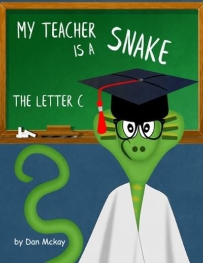 Cover for Mr Dan Mckay · My Teacher is a Snake The Letter C (Taschenbuch) (2018)