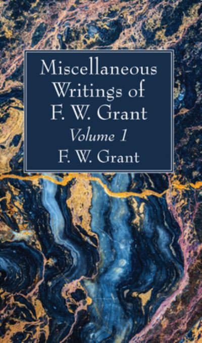 Cover for F W Grant · Miscellaneous Writings of F. W. Grant, Volume 1 (Hardcover bog) (2020)
