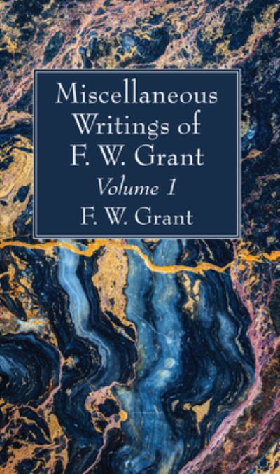 Cover for F W Grant · Miscellaneous Writings of F. W. Grant, Volume 1 (Hardcover Book) (2020)