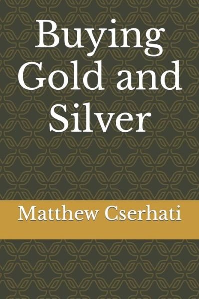 Buying Gold and Silver - Matthew Cserhati - Bücher - Createspace Independent Publishing Platf - 9781727693720 - 1. Oktober 2018