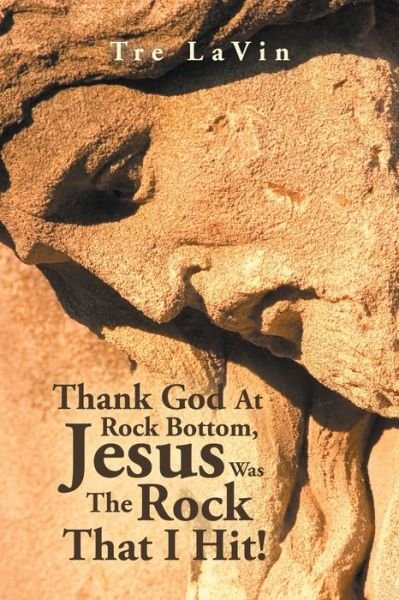 Cover for Tre Lavin · Thank God at Rock Bottom, Jesus Was the Rock That I Hit! (Bog) (2020)
