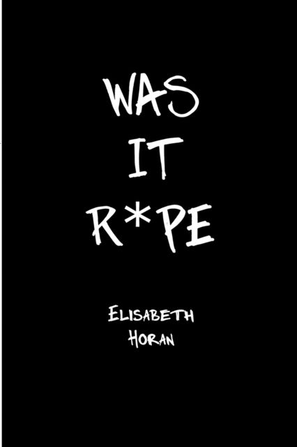 Was It R*pe - Elisabeth Horan - Książki - Animal Heart Press - 9781736516720 - 28 marca 2021