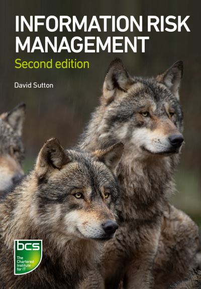 Information Risk Management: A practitioner's guide - David Sutton - Kirjat - BCS Learning & Development Limited - 9781780175720 - maanantai 27. syyskuuta 2021