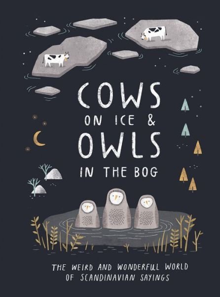 Cows on Ice & Owls in the Bog: The weird and wonderful world of Scandinavian sayings - Katarina Montnemery - Books - Hardie Grant Books - 9781787134720 - October 3, 2019