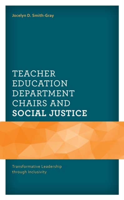 Cover for Jocelyn D. Smith-Gray · Teacher Education Department Chairs and Social Justice: Transformative Leadership through Inclusivity - The Africana Experience and Critical Leadership Studies (Innbunden bok) (2023)