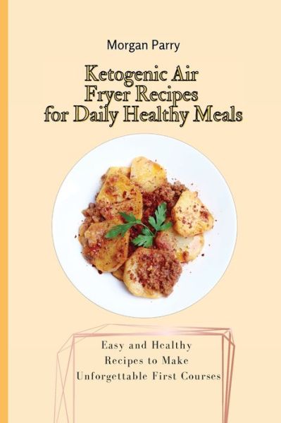 Cover for Morgan Parry · Ketogenic Air Fryer Recipes for Daily Healthy Meals (Paperback Book) (2021)