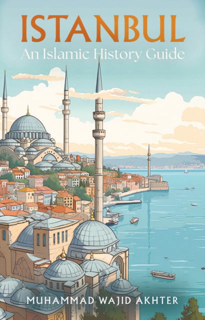 Cover for Dr Muhammad Wajid Akhter · Istanbul: An Islamic History Guide (Paperback Book) (2024)