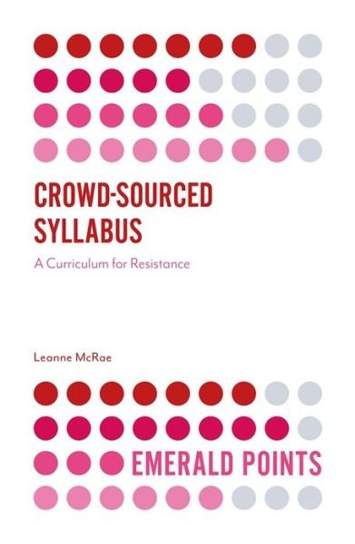 Cover for McRae, Leanne (Independent Scholar, Australia) · Crowd-Sourced Syllabus: A Curriculum for Resistance - Emerald Points (Hardcover Book) (2020)