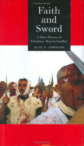 Cover for Alan G. Jamieson · Faith and Sword: A Short History of Christian-Muslim Conflict (Hardcover Book) [First edition] (2006)