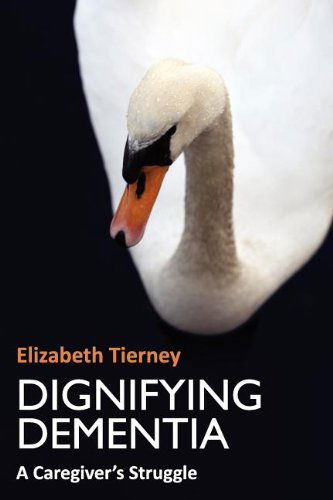 Cover for Elizabeth Tierney · Dignifying Dementia: a Caregiver's Struggle (Paperback Book) (2011)