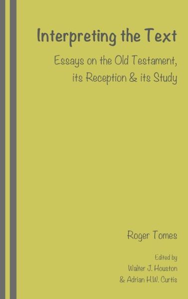 Cover for Roger Tomes · Interpreting the Text: Essays on the Old Testament, Its Reception and Its Study, Edited by Walter J. Houston and Adrian H.w. Curtis (Hardcover Book) (2015)