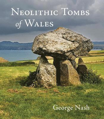 Neolithic Tombs of Wales - George Nash - Kirjat - Fircone Books Ltd - 9781910839720 - sunnuntai 1. syyskuuta 2024