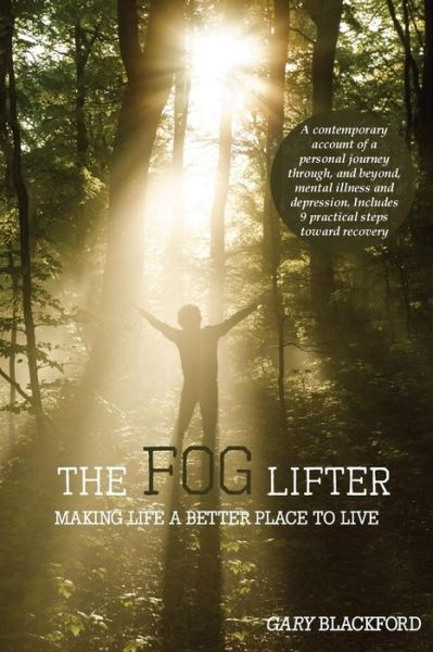 Cover for Gary Blackford · The Fog Lifter: a Contemporary Account of a Personal Journey Through, and Beyond, Mental Illness and Depression. Includes 9 Practical Steps Toward Recovery (Paperback Book) (2017)